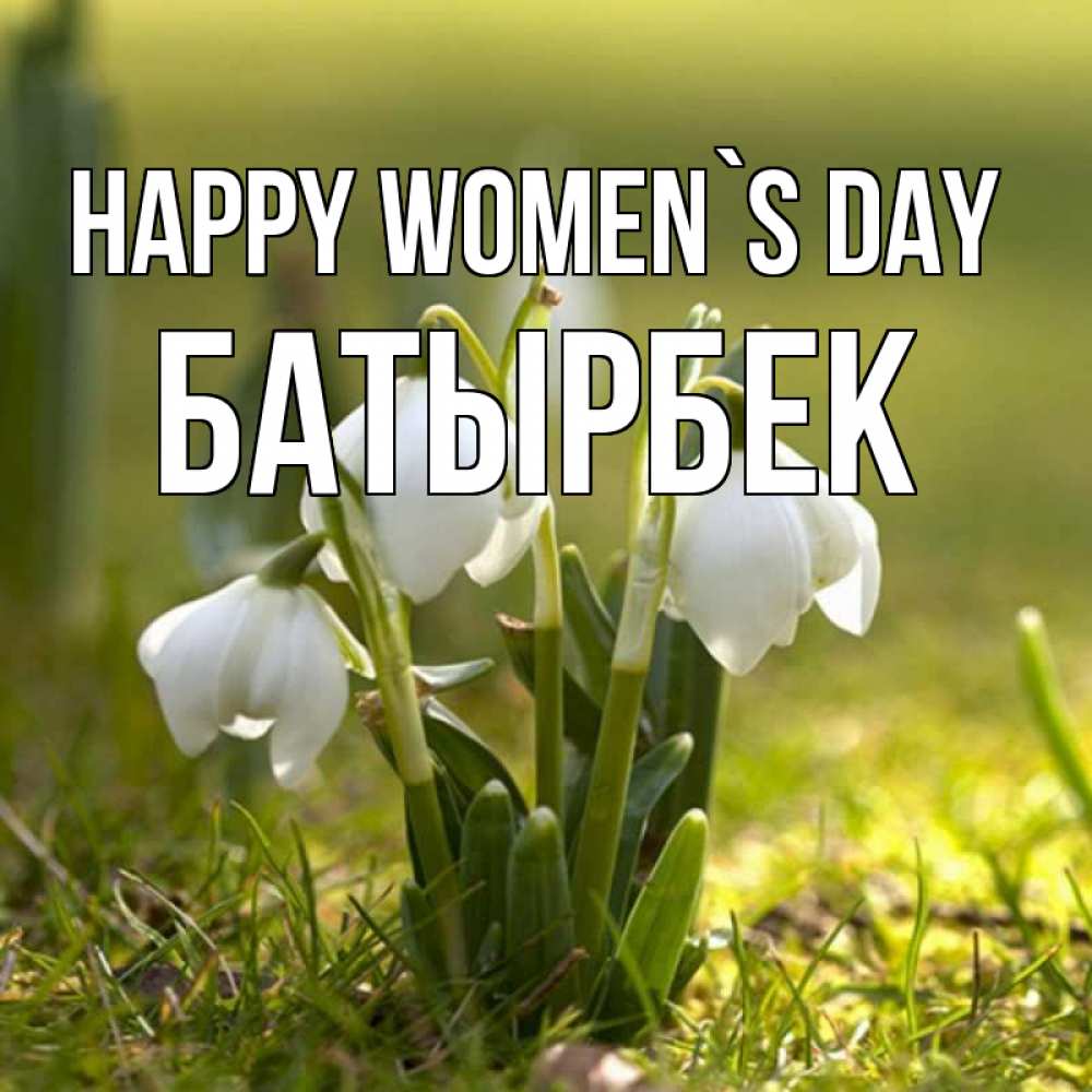 Greetings card с именем, Батырбек happy women`s day ранние цветы 2 Greetings with text for free download 
